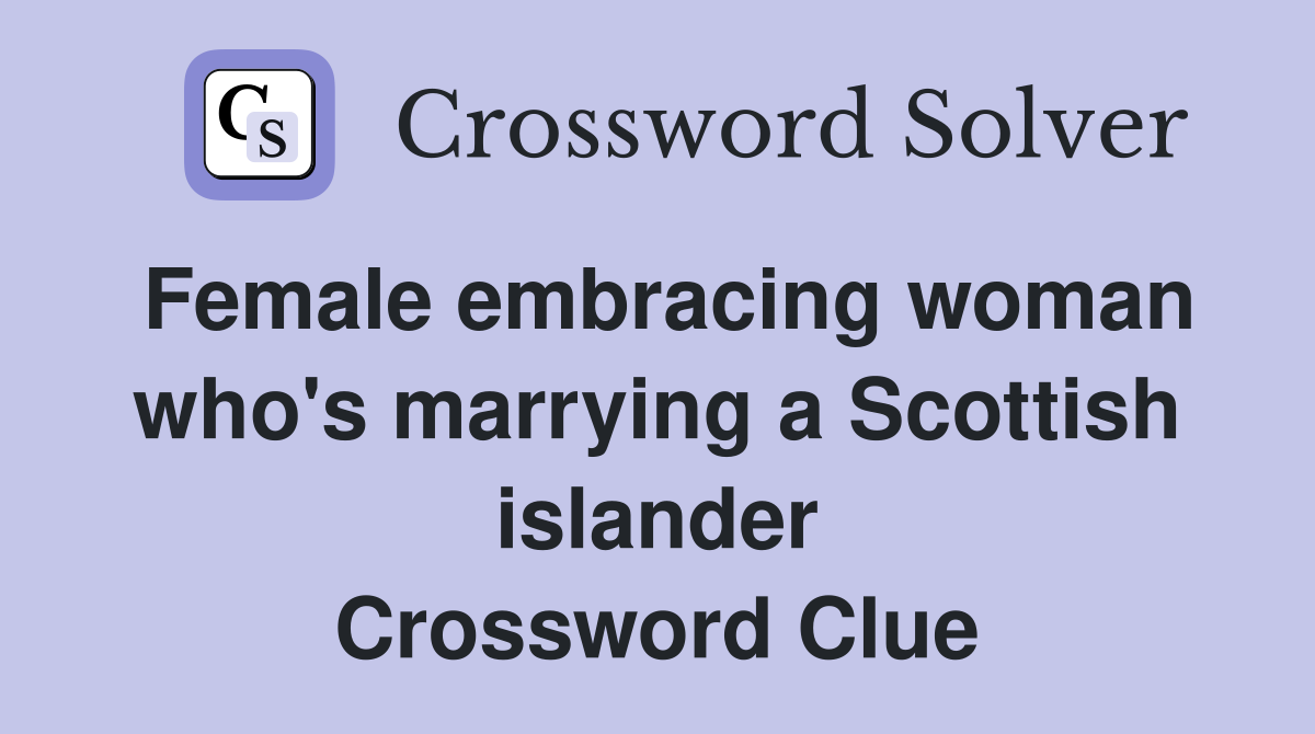Female embracing woman who's marrying a Scottish islander Crossword Clue