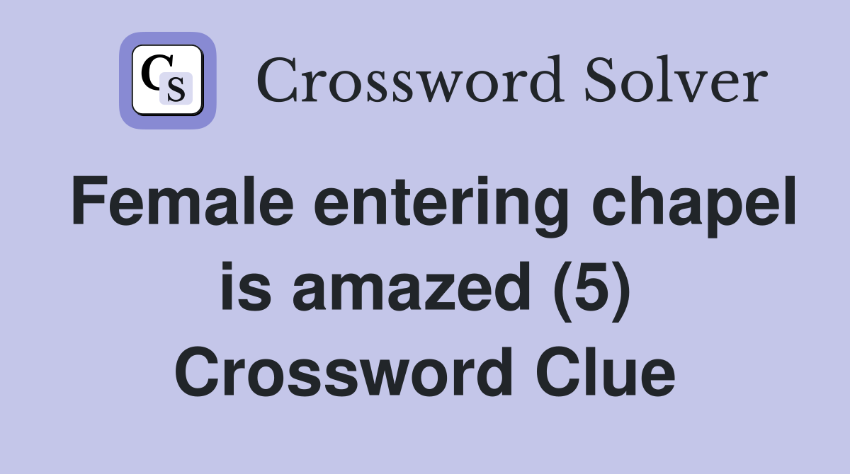 Female entering chapel is amazed (5) Crossword Clue