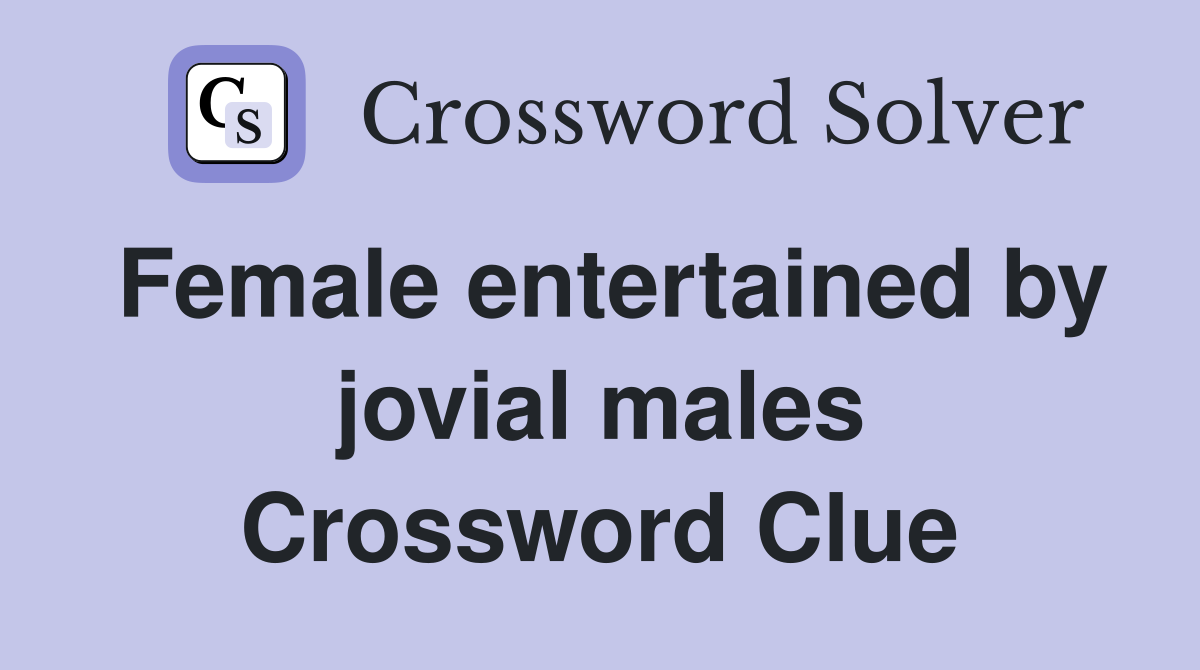 Female entertained by jovial males Crossword Clue