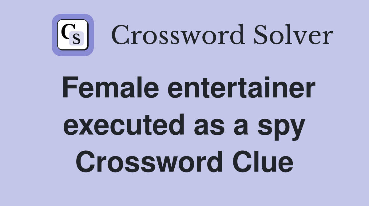 Female entertainer executed as a spy Crossword Clue