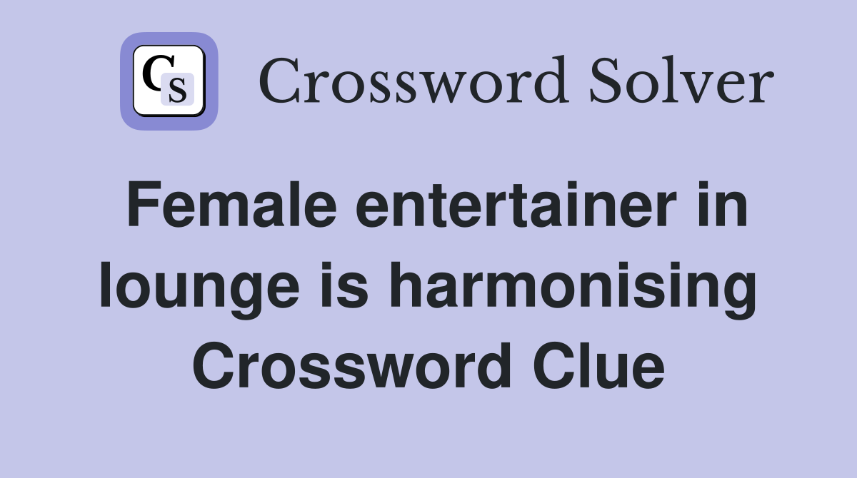 Female entertainer in lounge is harmonising Crossword Clue