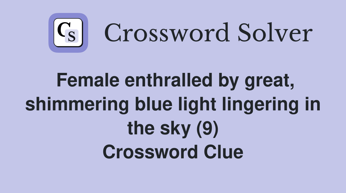 Female enthralled by great, shimmering blue light lingering in the sky (9) Crossword Clue
