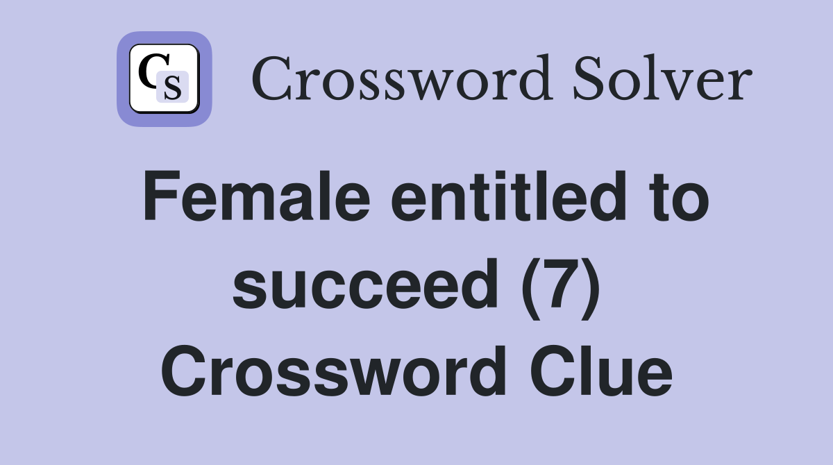 Female entitled to succeed (7) Crossword Clue