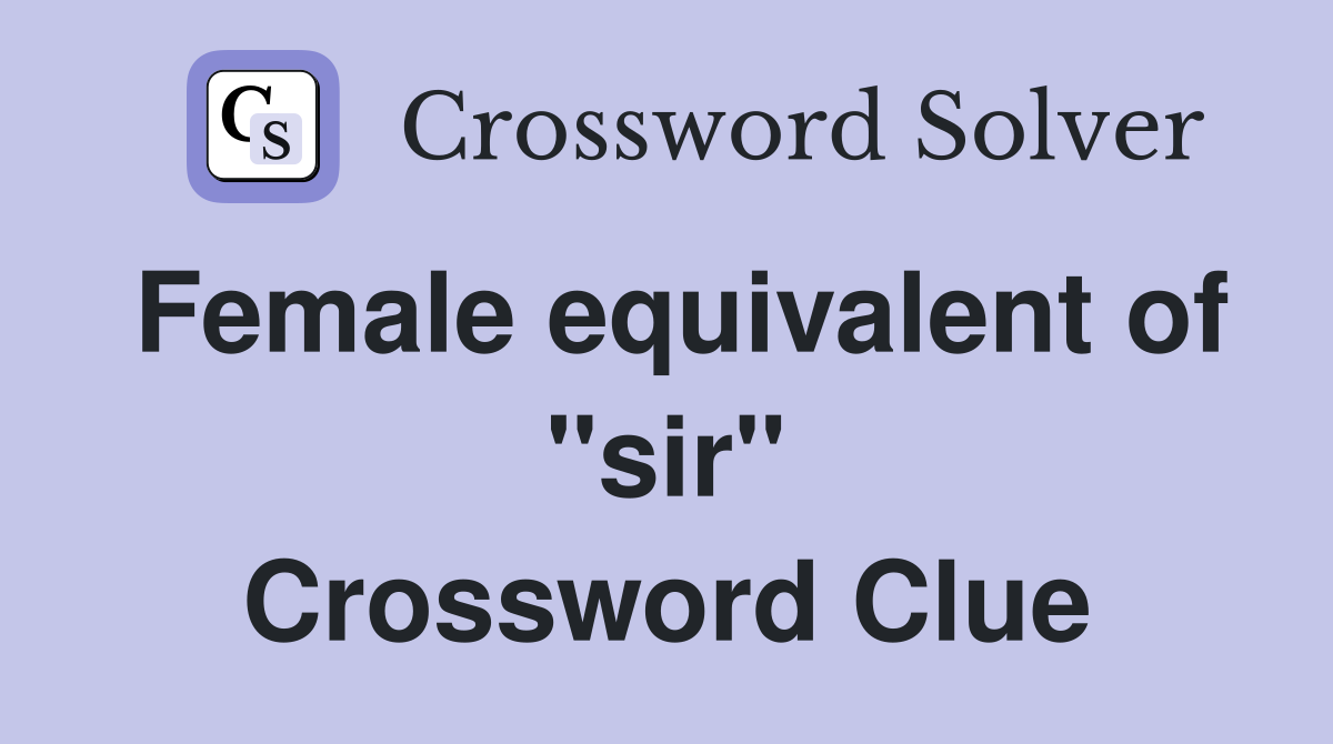 Female equivalent of "sir" Crossword Clue