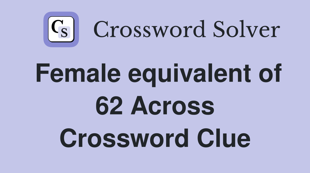 Female equivalent of 62 Across Crossword Clue