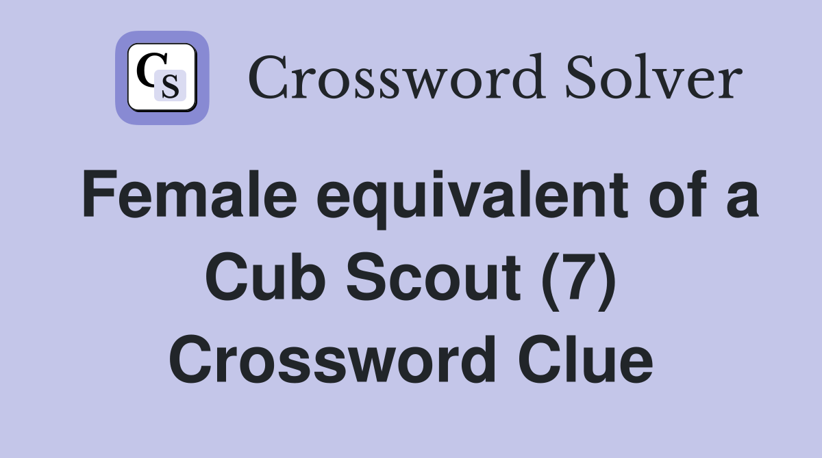 Female equivalent of a Cub Scout (7) Crossword Clue