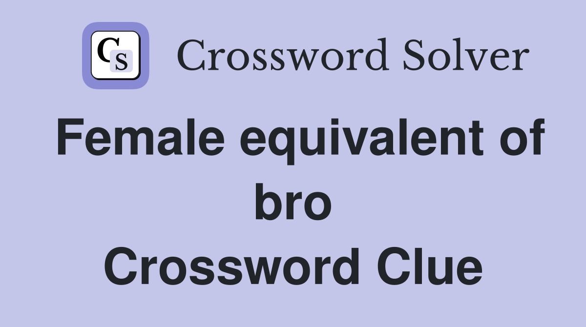 Female equivalent of bro Crossword Clue