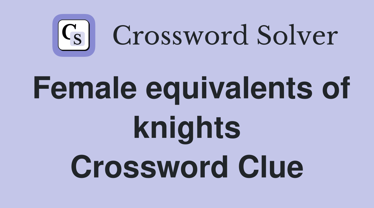Female equivalents of knights Crossword Clue