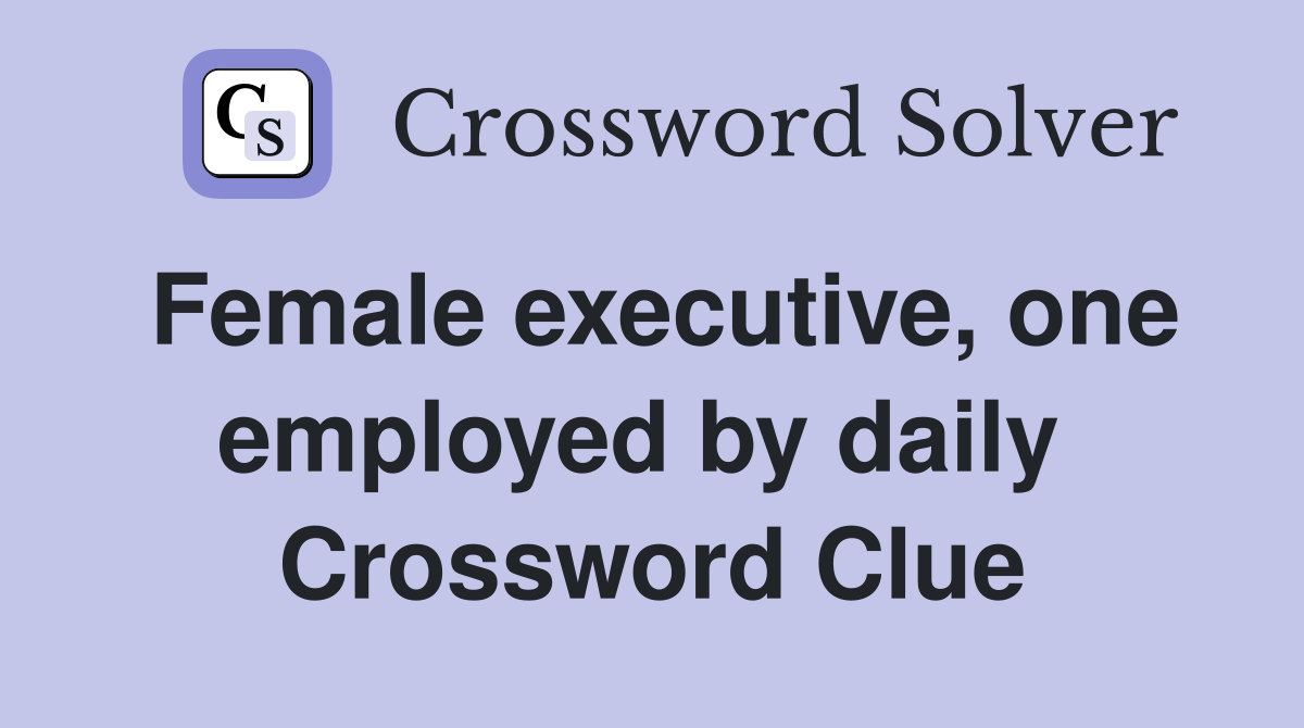 Female executive, one employed by daily  Crossword Clue