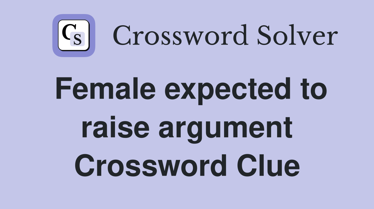 Female expected to raise argument Crossword Clue