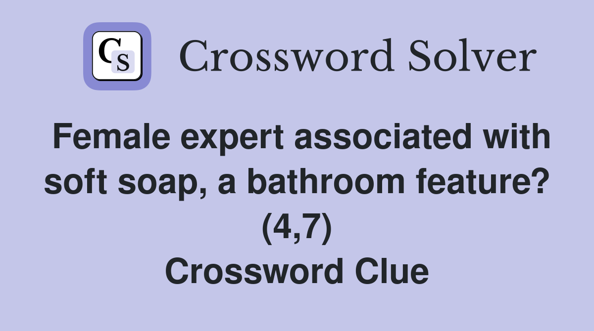 Female expert associated with soft soap, a bathroom feature? (4,7) Crossword Clue