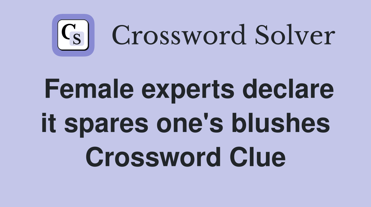 Female experts declare it spares one's blushes Crossword Clue