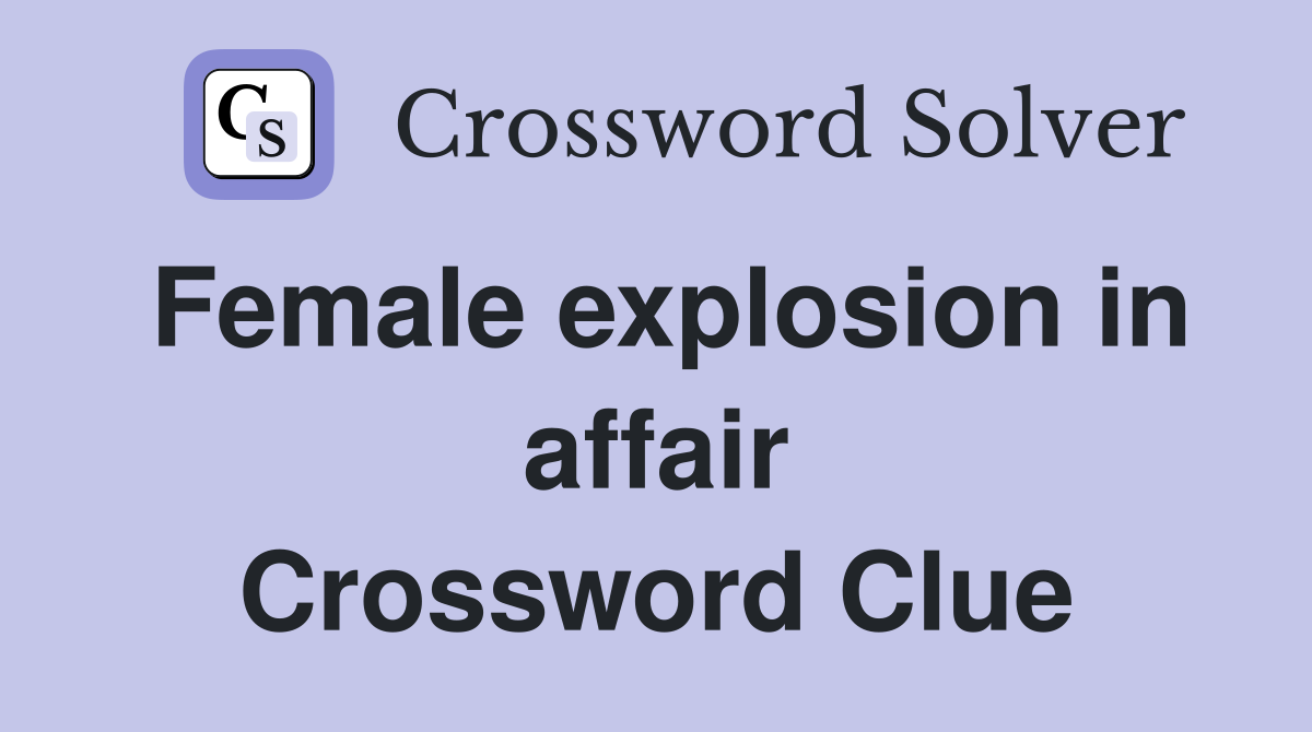 Female explosion in affair Crossword Clue