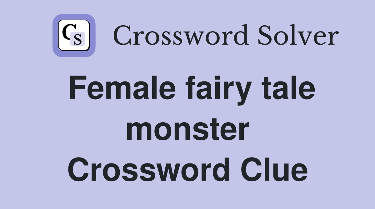 Female fairy tale monster Crossword Clue