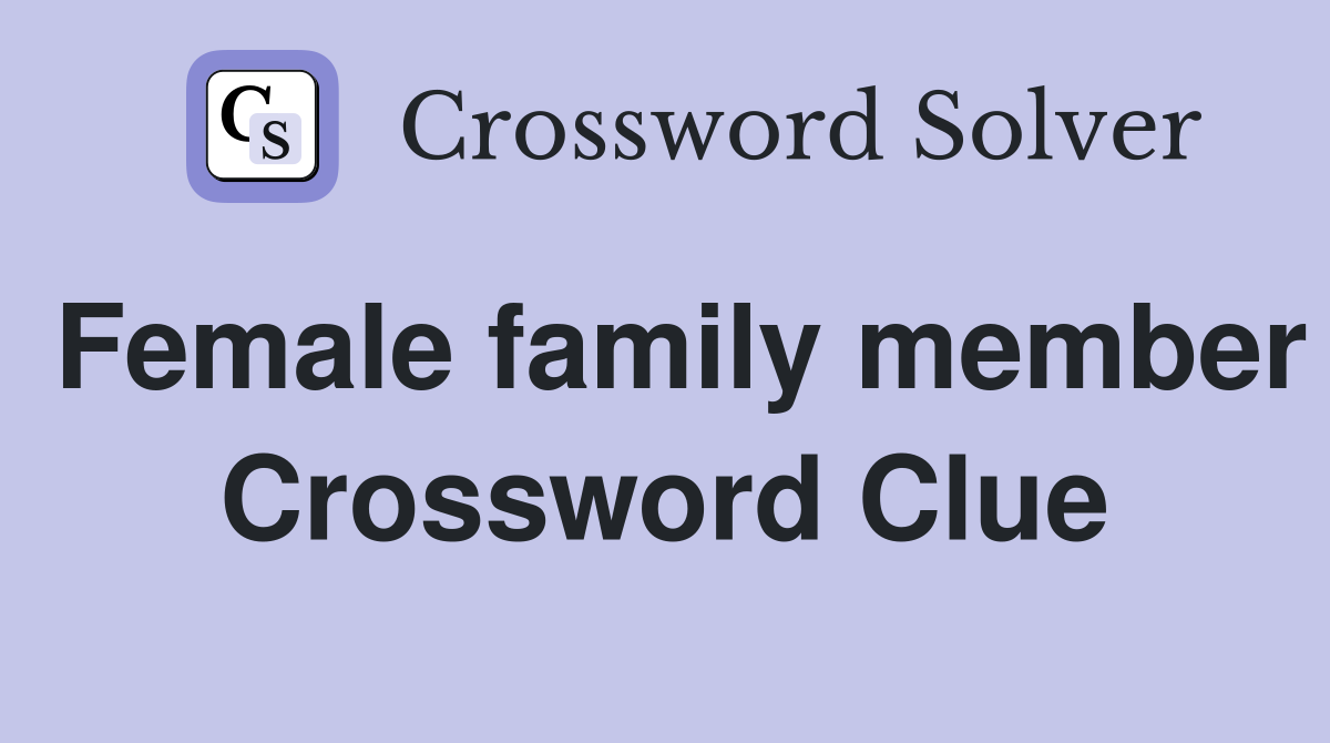 Female family member Crossword Clue
