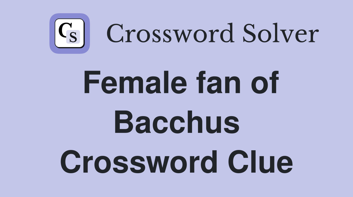 Female fan of Bacchus Crossword Clue
