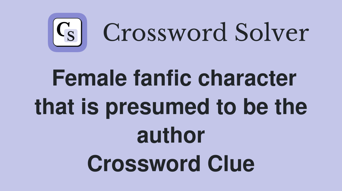 Female fanfic character that is presumed to be the author Crossword Clue