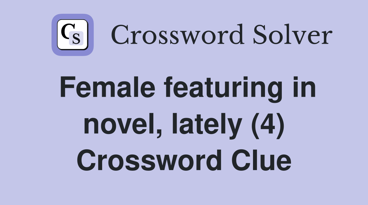 Female featuring in novel, lately (4) Crossword Clue