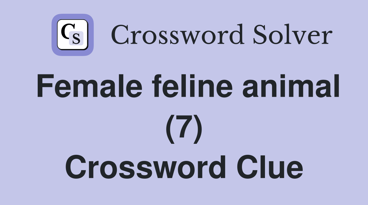 Female feline animal (7) Crossword Clue