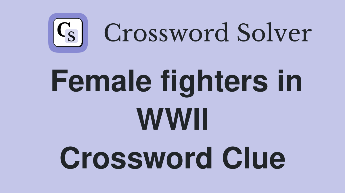 Female fighters in WWII Crossword Clue