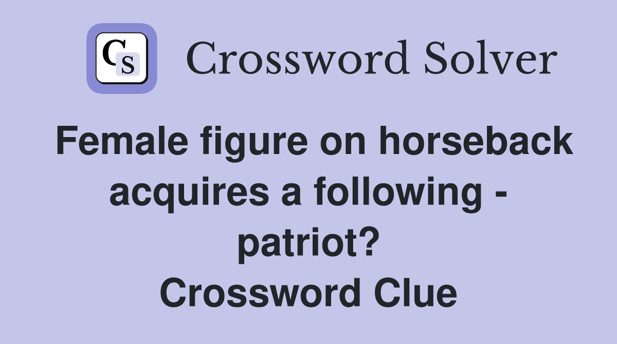 Female figure on horseback acquires a following - patriot? Crossword Clue