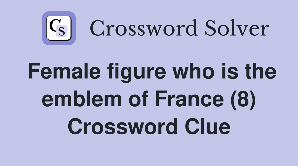 Female figure who is the emblem of France (8) Crossword Clue