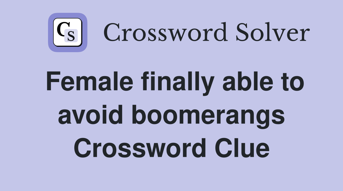 Female finally able to avoid boomerangs Crossword Clue