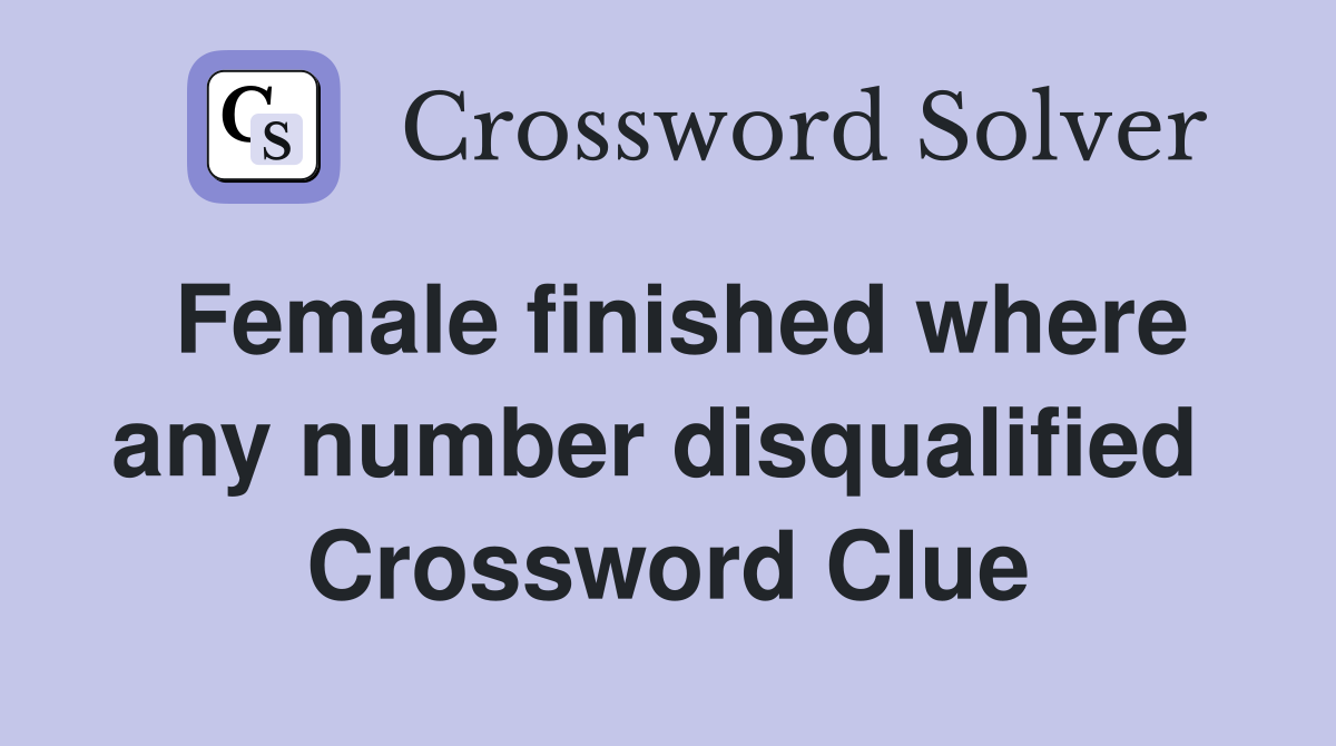 Female finished where any number disqualified  Crossword Clue