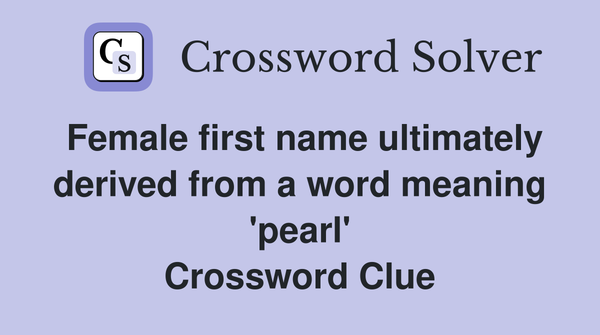 Female first name ultimately derived from a word meaning 'pearl' Crossword Clue