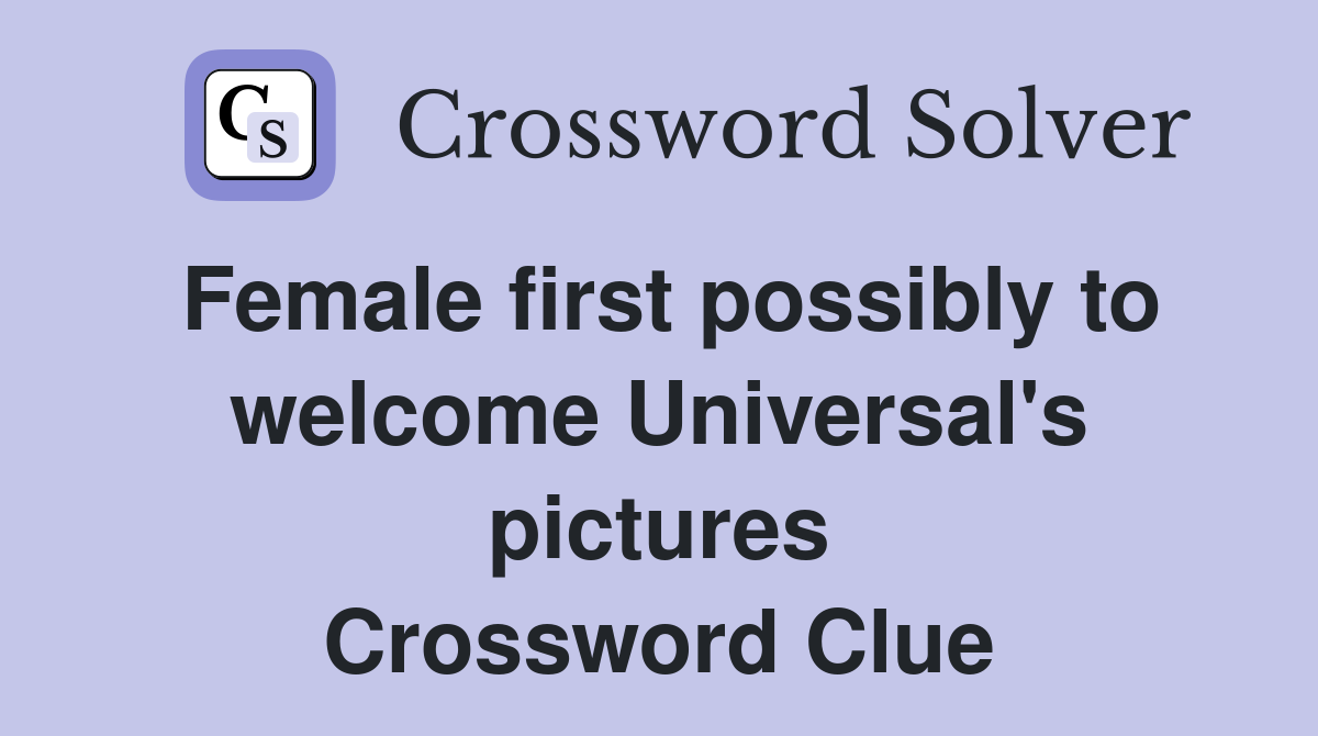 Female first possibly to welcome Universal's pictures Crossword Clue