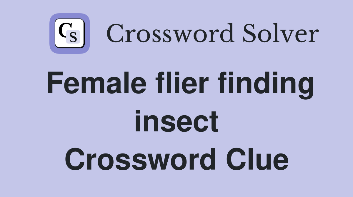 Female flier finding insect Crossword Clue