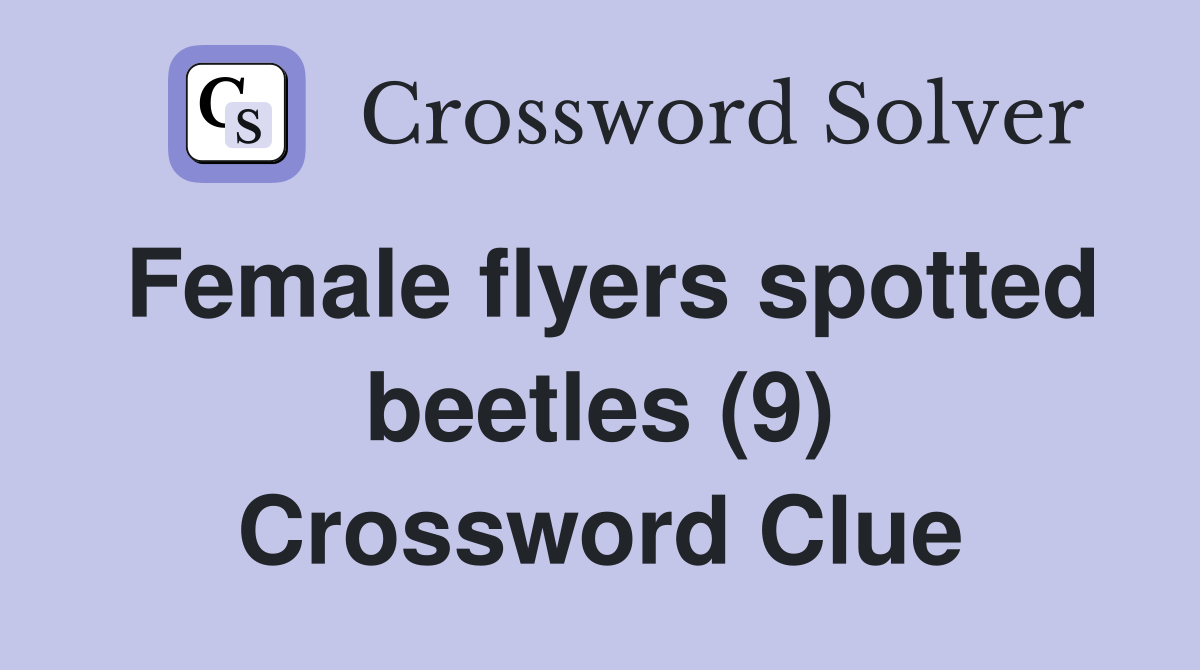 Female flyers spotted beetles (9) Crossword Clue