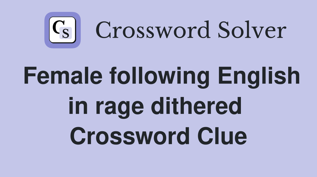 Female following English in rage dithered  Crossword Clue