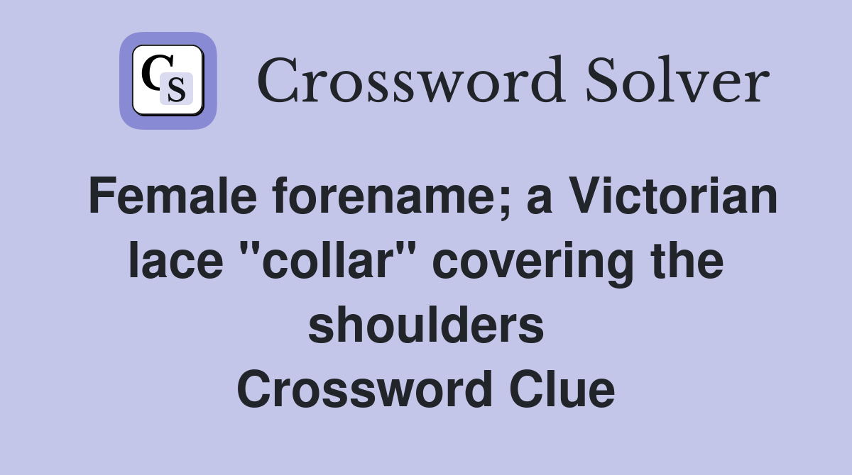 Female forename; a Victorian lace "collar" covering the shoulders Crossword Clue