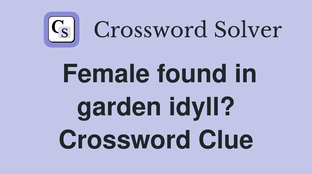 Female found in garden idyll? Crossword Clue