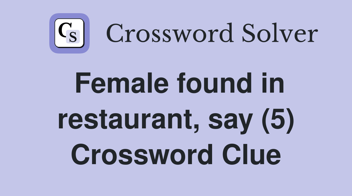 Female found in restaurant, say (5) Crossword Clue