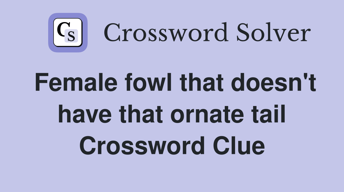 Female fowl that doesn't have that ornate tail Crossword Clue