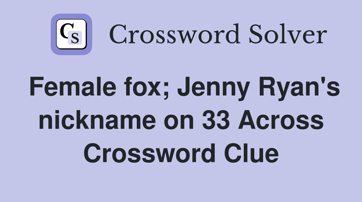 Female fox; Jenny Ryan's nickname on 33 Across Crossword Clue