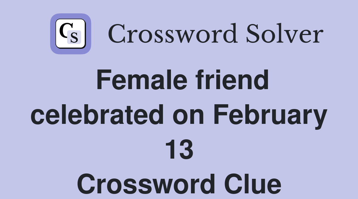 Female friend celebrated on February 13 Crossword Clue