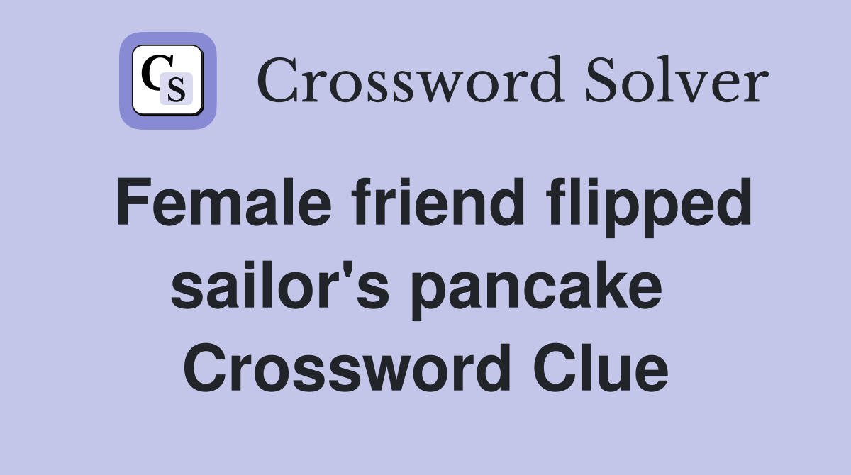 Female friend flipped sailor's pancake  Crossword Clue
