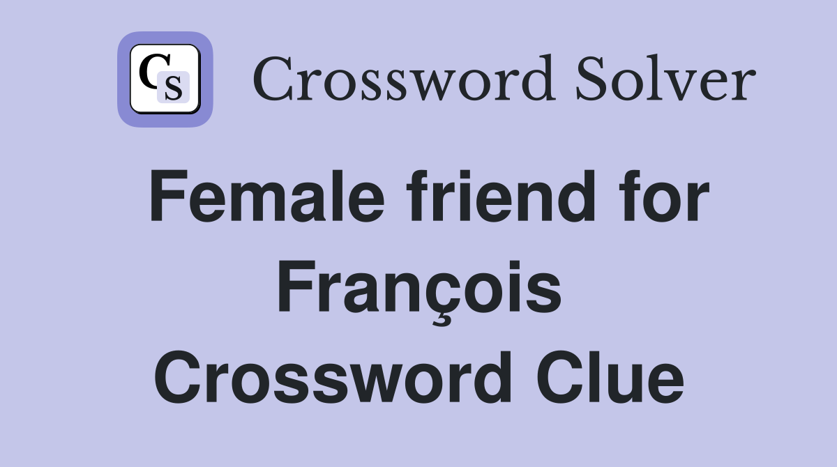 Female friend for François Crossword Clue