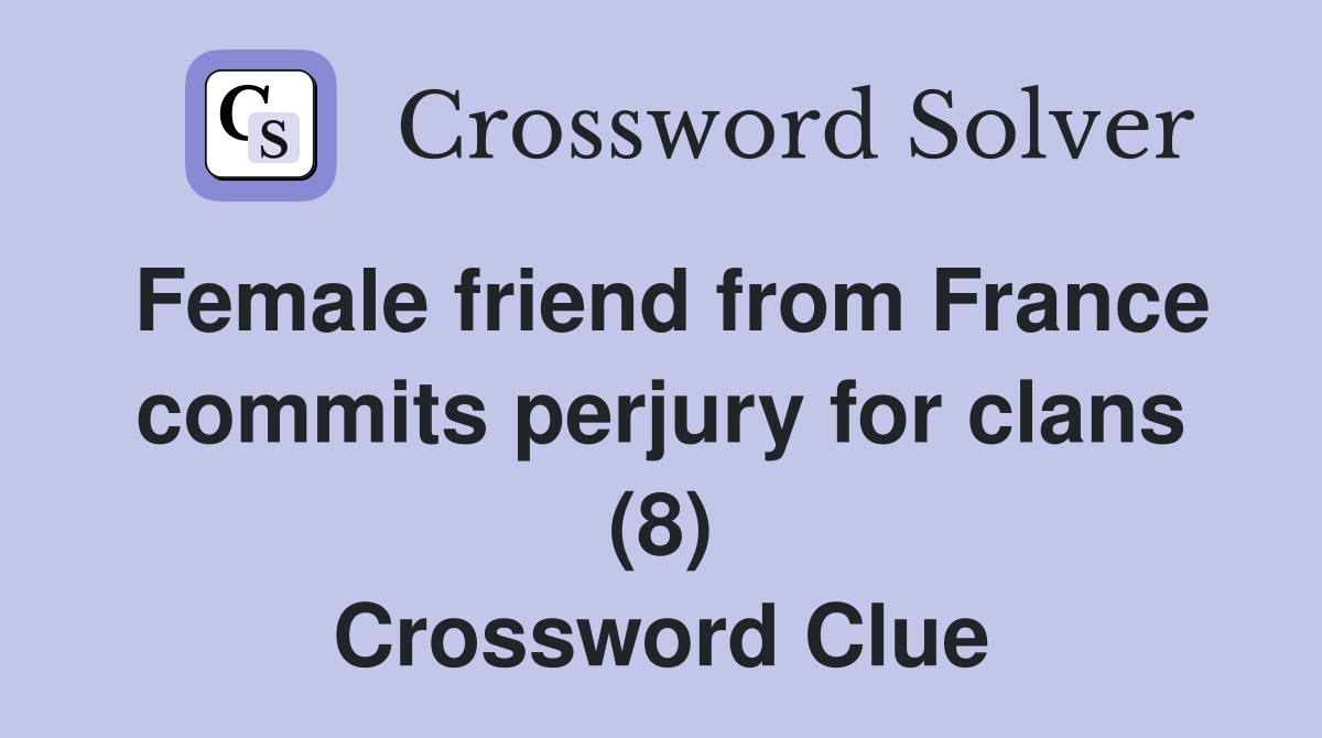 Female friend from France commits perjury for clans (8) Crossword Clue
