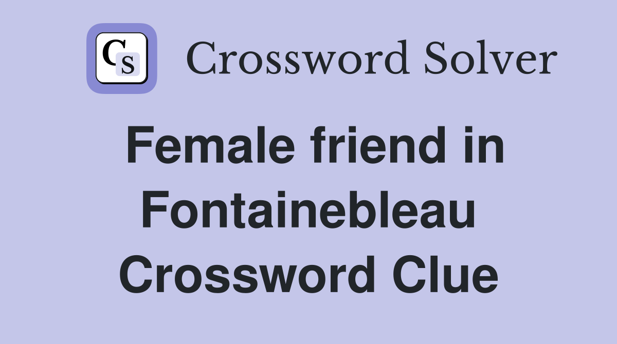 Female friend in Fontainebleau Crossword Clue