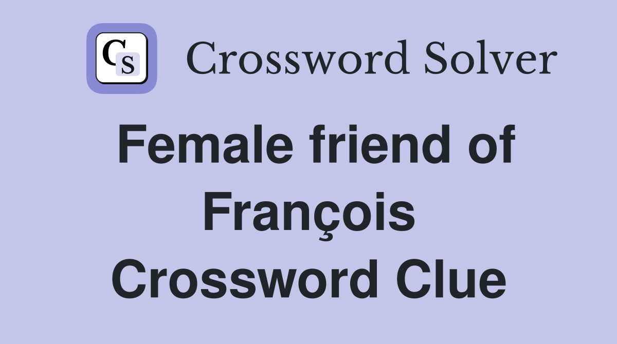 Female friend of François Crossword Clue