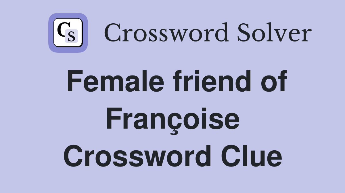 Female friend of Françoise Crossword Clue