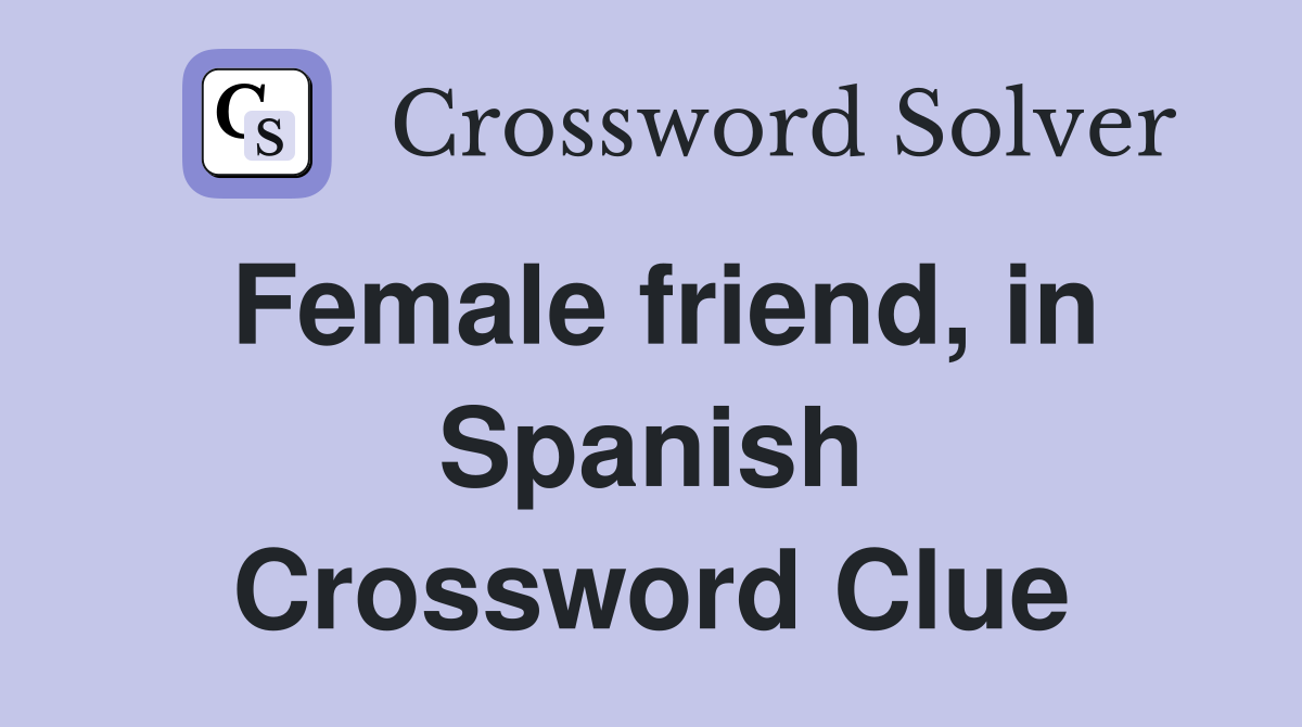 Female friend, in Spanish Crossword Clue