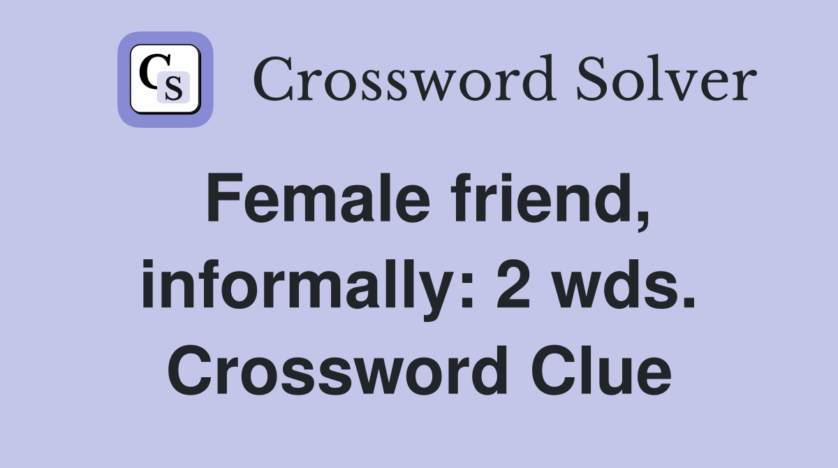 Female friend, informally: 2 wds. Crossword Clue
