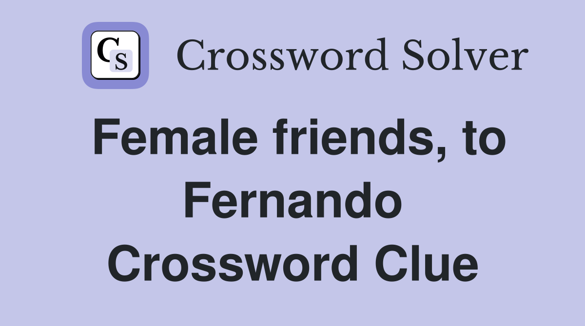 Female friends, to Fernando Crossword Clue