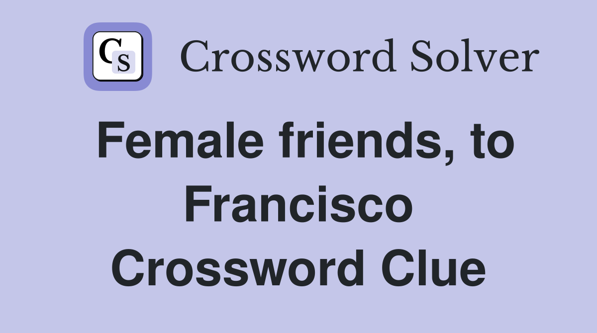 Female friends, to Francisco Crossword Clue