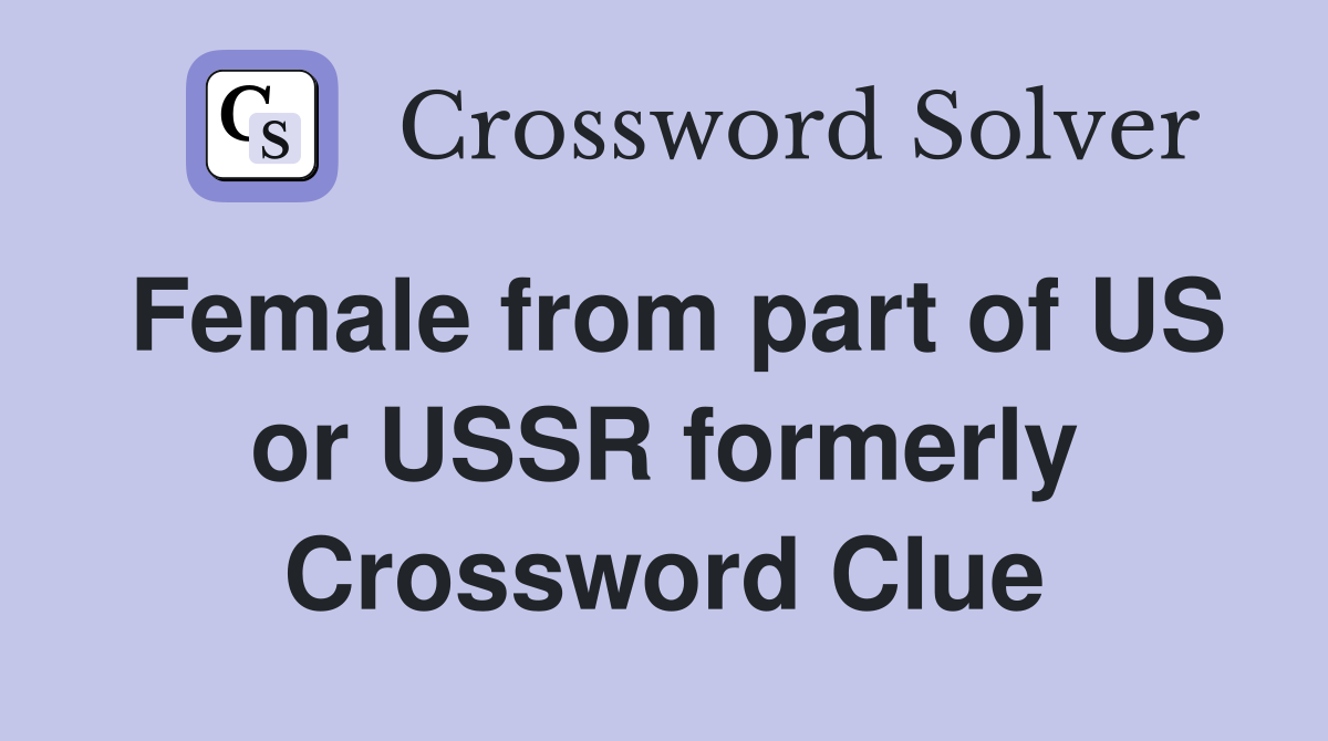 Female from part of US or USSR formerly Crossword Clue